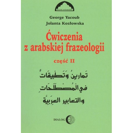ĆWICZENIA Z ARABSKIEJ FRAZEOLOGII. CZĘŚĆ II George Yacoub, Jolanta Kozłowska