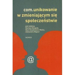 COMUNIKOWANIE W ZMIENIAJĄCYM SIĘ SPOŁECZEŃSTWIE Pod redakcją Mariana Niezgody, Marii Świątkiewicz-Mośny, Aleksandry Wagner