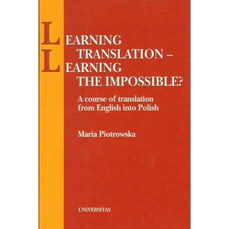 LEARNING TRANSLATION - LEARNING THE IMPOSSIBLE? Maria Piotrowska