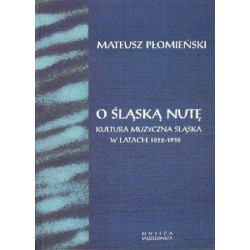 Mateusz Płomieński O ŚLĄSKĄ NUTĘ. KULTURA MUZYCZNA ŚLĄSKA W LATACH 1922-1939
