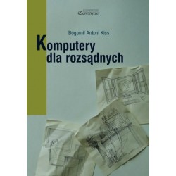 Bogumił Antoni Kiss KOMPUTERY DLA ROZSĄDNYCH