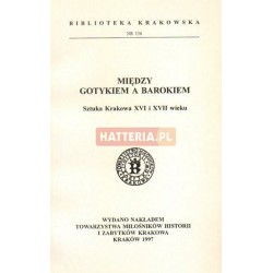 MIĘDZY GOTYKIEM A BAROKIEM. SZTUKA KRAKOWA XVI I XVII WIEKU [antykwariat]