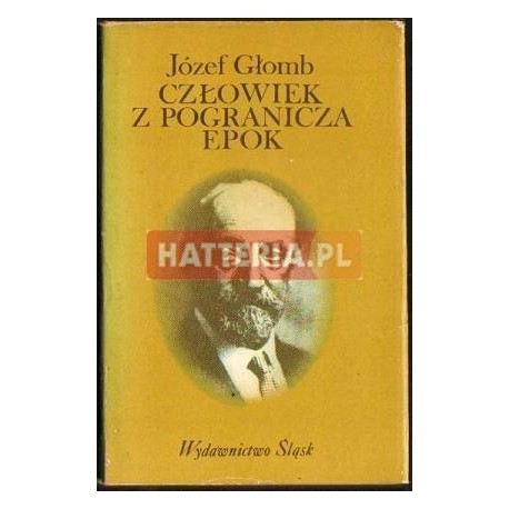 CZŁOWIEK Z POGRANICZA EPOK Józef Głomb CZŁOWIEK Z POGRANICZA EPOK Józef Głomb