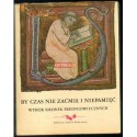 BY CZAS NIE ZAĆMIŁ I NIEPAMIĘĆ. WYBÓR KRONIK ŚREDNIOWIECZNYCH