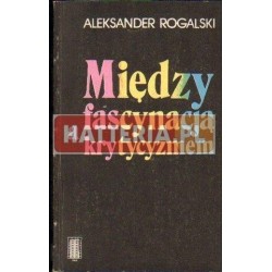 Aleksander Rogalski MIĘDZY FASCYNACJĄ A KRYTYCYZMEM [antykwariat]