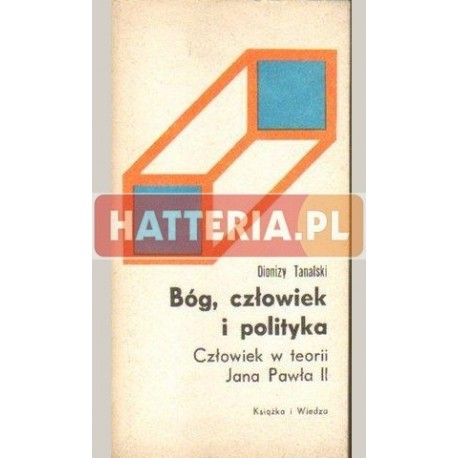 BÓG, CZŁOWIEK I POLITYKA. CZŁOWIEK W TEORII JANA PAWŁA II Dionizy Tanalski BÓG, CZŁOWIEK I POLITYKA. CZŁOWIEK W TEORII JANA PAWŁA II Dionizy Tanalski
