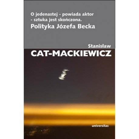 Stanisław Cat-Mackiewicz O JEDENASTEJ - POWIADA AKTOR - SZTUKA JEST SKOŃCZONA. POLITYKA JÓZEFA BECKA