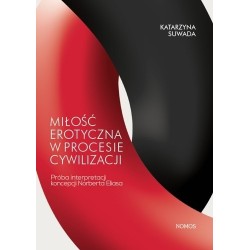 MIŁOŚĆ EROTYCZNA W PROCESIE CYWILIZACJI. PRÓBA INTERPRETACJI KONCEPCJI NORBERTA ELIASA Katarzyna Suwada