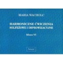 Maria Wacholc HARMONICZNE ĆWICZENIA SOLFEŻOWE I IMPROWIZACYJNE. KLASA VI