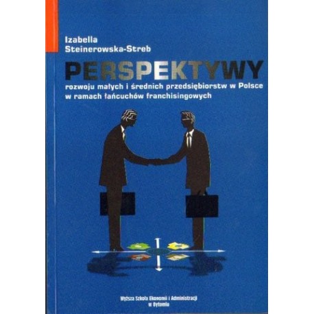 Izabella Steinerowska-Streb PERSPEKTYWY ROZWOJU MAŁYCH I ŚREDNICH PRZEDSIĘBIORSTW W POLSCE W RAMACH ŁAŃCUCHÓW FRANCHISINGOWYCH