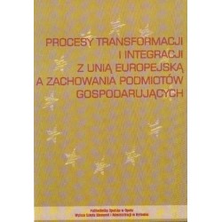 PROCESY TRANSFORMACJI I INTERGRACJI Z UNIĄ EUROPEJSKĄ A ZACHOWANIA PODMIOTÓW GOSPODARUJĄCYCH