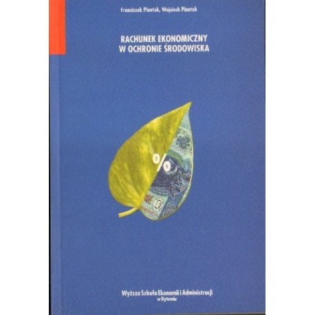 Franciszek Piontek, Wojciech Piontek RACHUNEK EKONOMICZNY W OCHRONIE ŚRODOWISKA