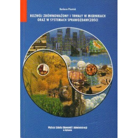 Barbara Piontek ROZWÓJ ZRÓWNOWAŻONY I TRWAŁY W MIERNIKACH ORAZ SYSTEMACH SPRAWOZDAWCZOŚCI