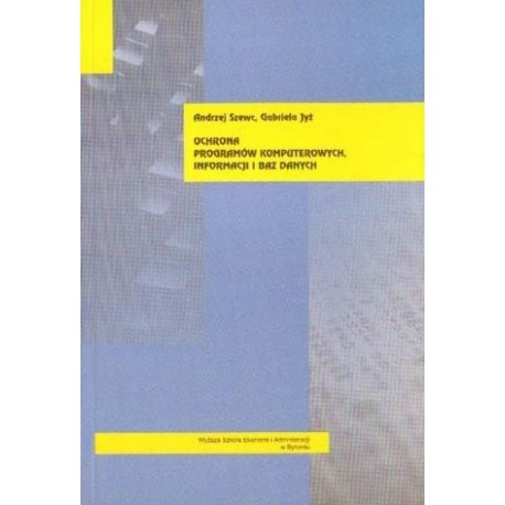 Andrzej Szewc, Gabriela Jyż OCHRONA PROGRAMÓW KOMPUTEROWYCH, INFORMACJI I BAZ DANYCH
