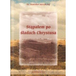 Stanisław Jojczyk STĄPAŁEM PO ŚLADACH CHRYSTUSA [antykwariat]