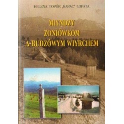 Helena Topór "Kapac" Łopata MIYNDZY ZONIÓWKOM A BUDZÓWYM WIYRCHEM [antykwariat]