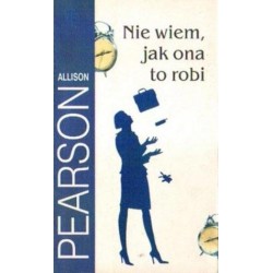 Allison Pearson NIE WIEM, JAK ONA TO ROBI [antykwariat]