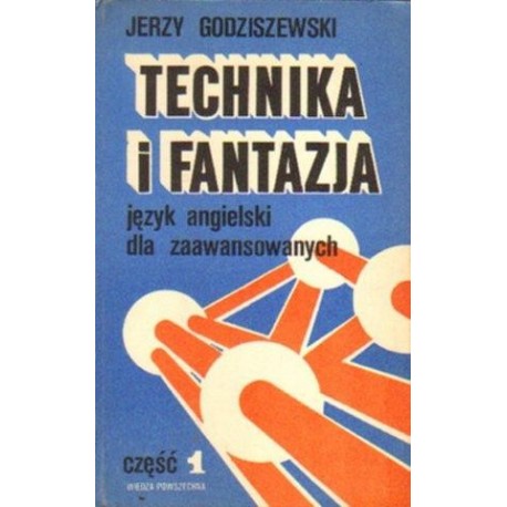 Jerzy Godziszewski TECHNIKA I FANTAZJA. JĘZYK ANGIELSKI DLA ZAAWANSOWANYCH. CZĘŚĆ 1 [antykwariat]