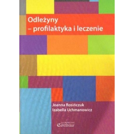 Joanna Rosińczuk, Izabella Uchmanowicz ODLEŻYNY - PROFILAKTYKA I LECZENIE Joanna Rosińczuk, Izabella Uchmanowicz ODLEŻYNY - PROFILAKTYKA I LECZENIE