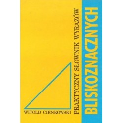 PRAKTYCZNY SŁOWNIK WYRAZÓW BLISKOZNACZNYCH Witold Cienkowski