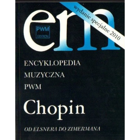 ENCYKLOPEDIA MUZYCZNA PWM: CHOPIN. OD ELSNERA DO ZIMERMANA. WYDANIE SPECJALNE