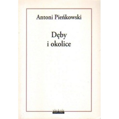 DĘBY I OKOLICE Antoni Pieńkowski DĘBY I OKOLICE Antoni Pieńkowski