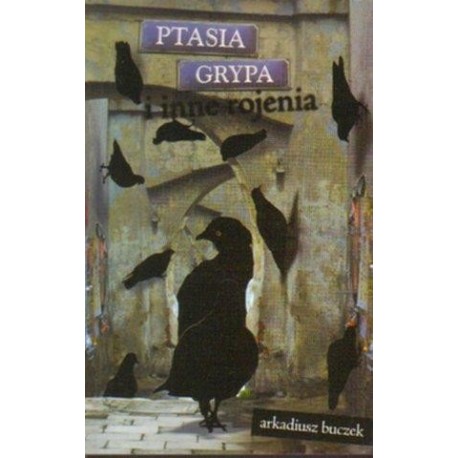 Arkadiusz Buczek PTASIA GRYPA I INNE ROJENIA Arkadiusz Buczek PTASIA GRYPA I INNE ROJENIA