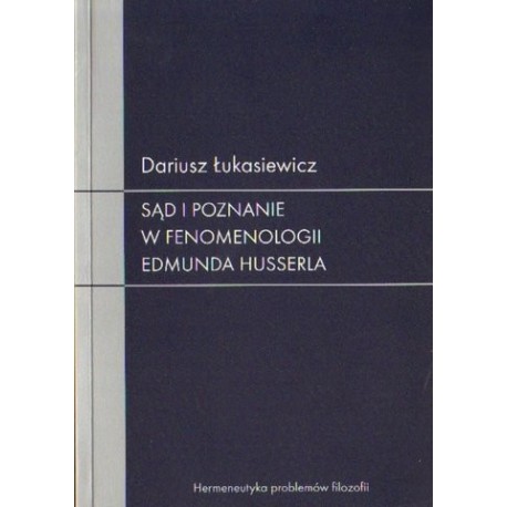 Dariusz Łukasiewicz SĄD I POZNANIE W FENOMENOLOGII EDMUNDA HUSSERLA