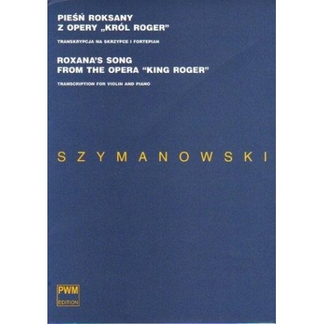 Karol Szymanowski PIEŚŃ ROKSANY Z OPERY "KRÓL ROGER". TRANSKRYPCJA NA SKRZYPCE I FORTEPIAN