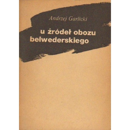 Andrzej Garlicki U ŹRÓDEŁ OBOZU BELWEDERSKIEGO [antykwariat]