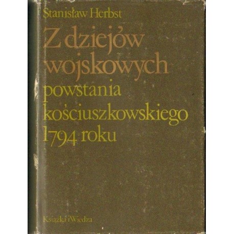 Stanisław Herbst Z DZIEJÓW WOJSKOWYCH POWSTANIA KOŚCIUSZKOWSKIEGO 1794 ROKU [antykwariat]