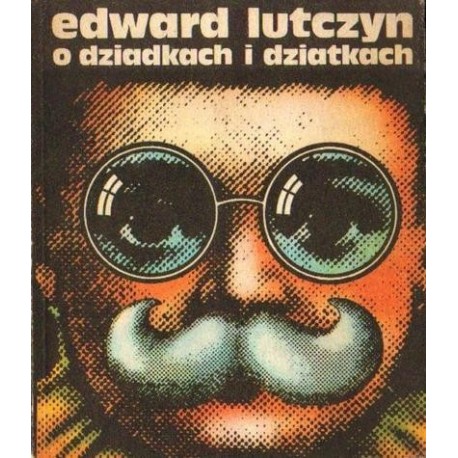 Edward Lutczyn O DZIATKACH I DZIADKACH [antykwariat]