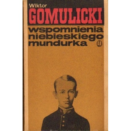 WSPOMNIENIA NIEBIESKIEGO MUNDURKA Wiktor Gomulicki WSPOMNIENIA NIEBIESKIEGO MUNDURKA Wiktor Gomulicki