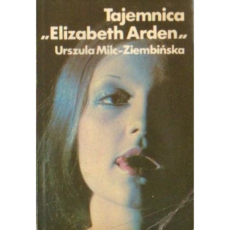 TAJEMNICA ELIZABETH ARDEN Urszula Milc-Ziembińska TAJEMNICA ELIZABETH ARDEN Urszula Milc-Ziembińska