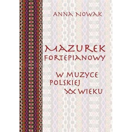 MAZUREK FORTEPIANOWY W MUZYCE POLSKIEJ XX WIEKU Anna Nowak MAZUREK FORTEPIANOWY W MUZYCE POLSKIEJ XX WIEKU Anna Nowak