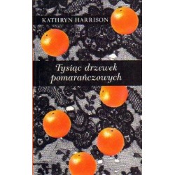 TYSIĄC DRZEWEK POMARAŃCZOWYCH Kathryn Harrison