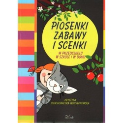 Krystyna Grochowalska-Wojciechowska PIOSENKI, ZABAWY I SCENKI. W PRZEDSZKOLU, W SZKOLE, W DOMU