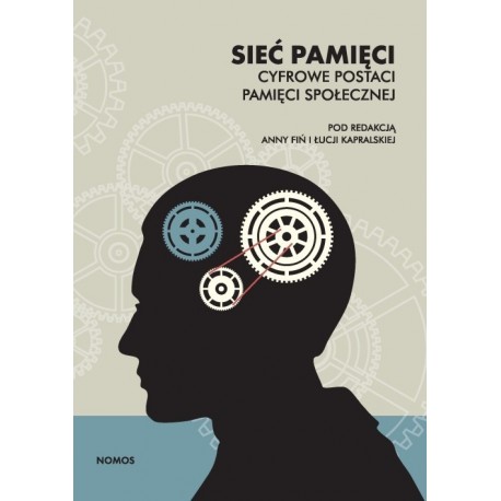 Anna Fiń, Łucja Kapralska  SIEĆ PAMIĘCI. CYFROWE POSTACI PAMIĘCI ZBIOROWEJ