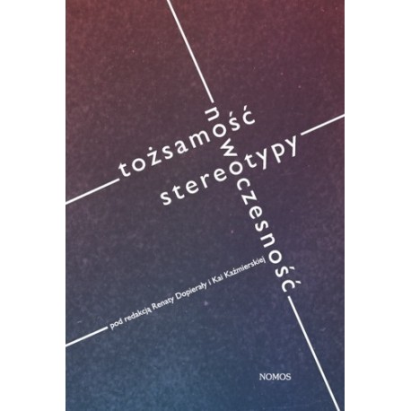 TOŻSAMOŚĆ, NOWOCZESNOŚĆ, STEREOTYPY Renata Dopierała, Kaja Kaźmierska (red.) TOŻSAMOŚĆ, NOWOCZESNOŚĆ, STEREOTYPY Renata Dopierała, Kaja Kaźmierska (red.)