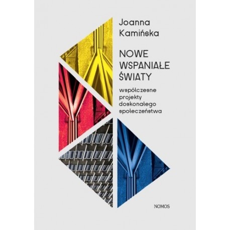 Joanna Kamińska NOWE WSPANIAŁE ŚWIATY. WSPÓŁCZESNE PROJEKTY DOSKONAŁEGO SPOŁECZEŃSTWA