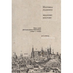 HISTORIA FILOZOFII - MEANDRY KULTURY. TEKSTY I STUDIA OFIAROWANE JACKOWI WIDOMSKIEMU Z OKAZJI 65. URODZIN Marcin Karas