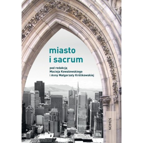 MIASTO I SACRUM Maciej Kowalewski, Anna Małgorzata Królikowska MIASTO I SACRUM Maciej Kowalewski, Anna Małgorzata Królikowska