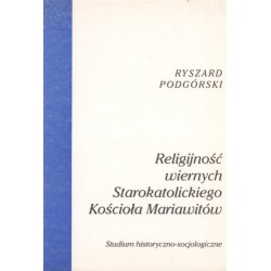 RELIGIJNOŚĆ WIERNYCH STAROKATOLICKIEGO KOŚCIOŁA MARIAWITÓW. STUDIUM HISTORYCZNO - SOCJOLOGICZNE Ryszard Podgórski