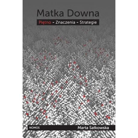 Marta Sałkowska MATKA DOWNA. PIĘTNO - ZNACZENIA - STRATEGIE