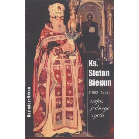 Ks. STEFAN BIEGUN. ZAPIS JEDNEGO ŻYCIA Kazimierz Urban Ks. STEFAN BIEGUN. ZAPIS JEDNEGO ŻYCIA Kazimierz Urban