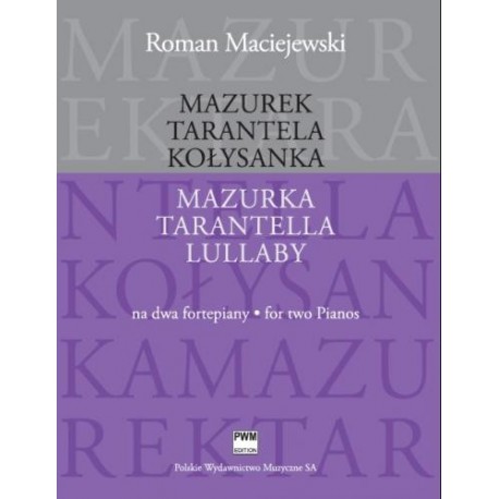 Roman Maciejewski MAZUREK. TARANTELA. KOŁYSANKA. OPRACOWANIE NA 2 FORTEPIANY