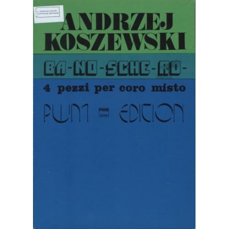 Andrzej Koszewski BA-NO-SCHE-RO NA CHÓR MIESZANY A CAPPELLA (PART. STUDYJNA) Andrzej Koszewski BA-NO-SCHE-RO NA CHÓR MIESZANY A CAPPELLA (PART. STUDYJNA)
