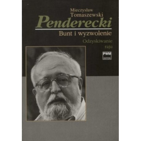 Mieczysław Tomaszewski PENDERECKI. BUNT I WYZWOLENIE T. II ODZYSKIWANIE RAJU