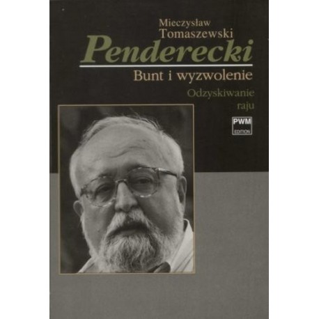 PENDERECKI. BUNT I WYZWOLENIE T. II ODZYSKIWANIE RAJU Mieczysław Tomaszewski PENDERECKI. BUNT I WYZWOLENIE T. II ODZYSKIWANIE RAJU Mieczysław Tomaszewski