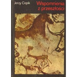 WSPOMNIENIA Z PRZESZŁOŚCI. OPOWIEŚĆ O PRAŹRÓDŁACH CYWILIZACJI I KULTURY Jerzy Cepik